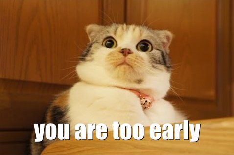 you are early